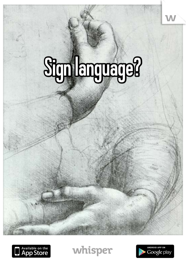 Sign language? 