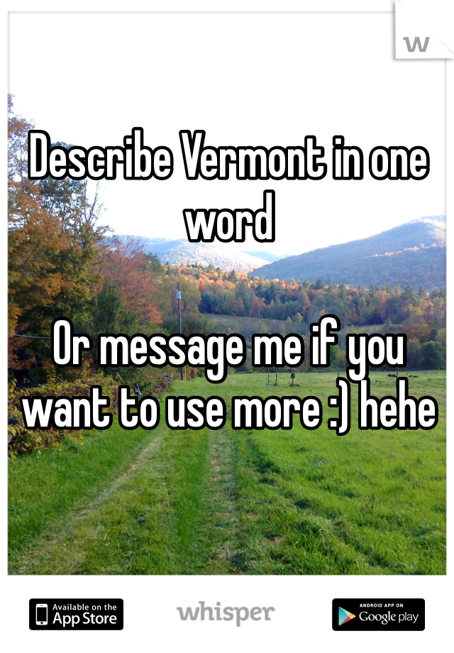 Describe Vermont in one word 

Or message me if you want to use more :) hehe 