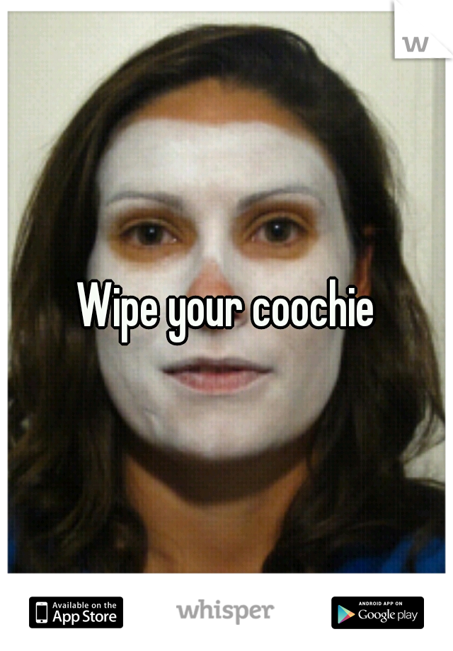 Wipe your coochie