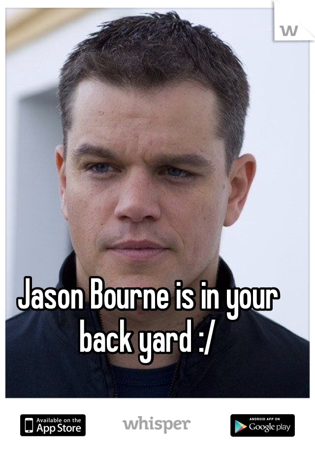 Jason Bourne is in your back yard :/
