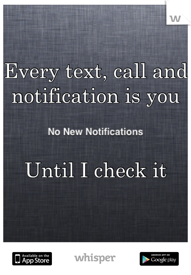 Every text, call and notification is you


Until I check it