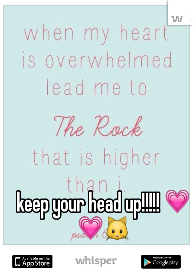 keep your head up!!!!! 💗💗🐱