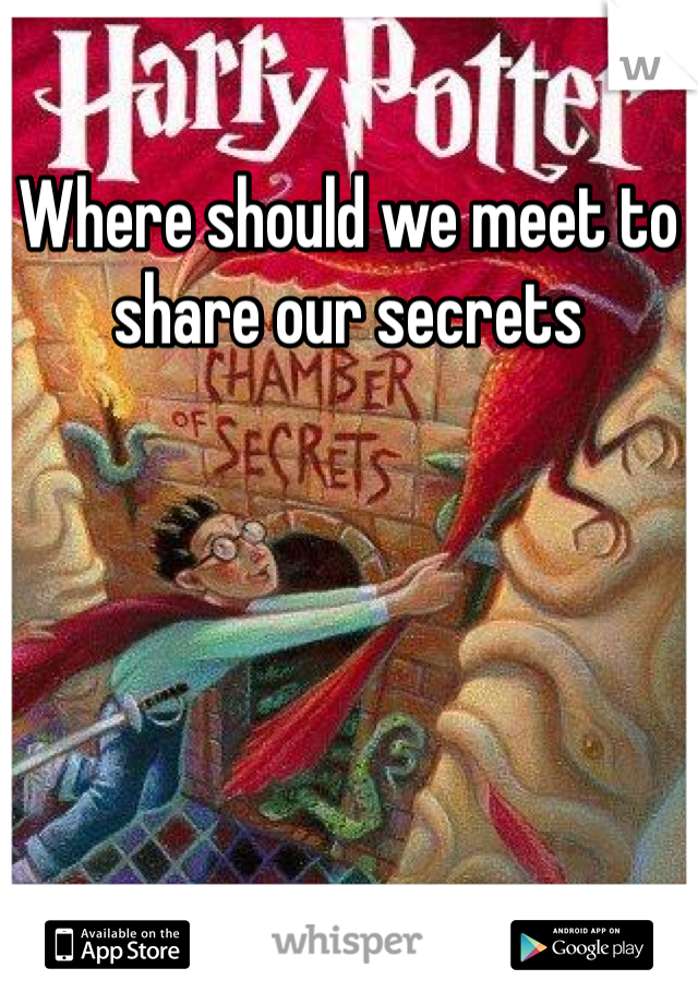 Where should we meet to share our secrets