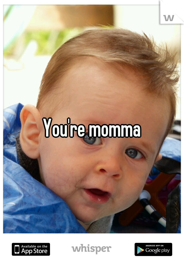 You're momma