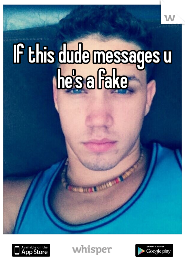 If this dude messages u he's a fake 