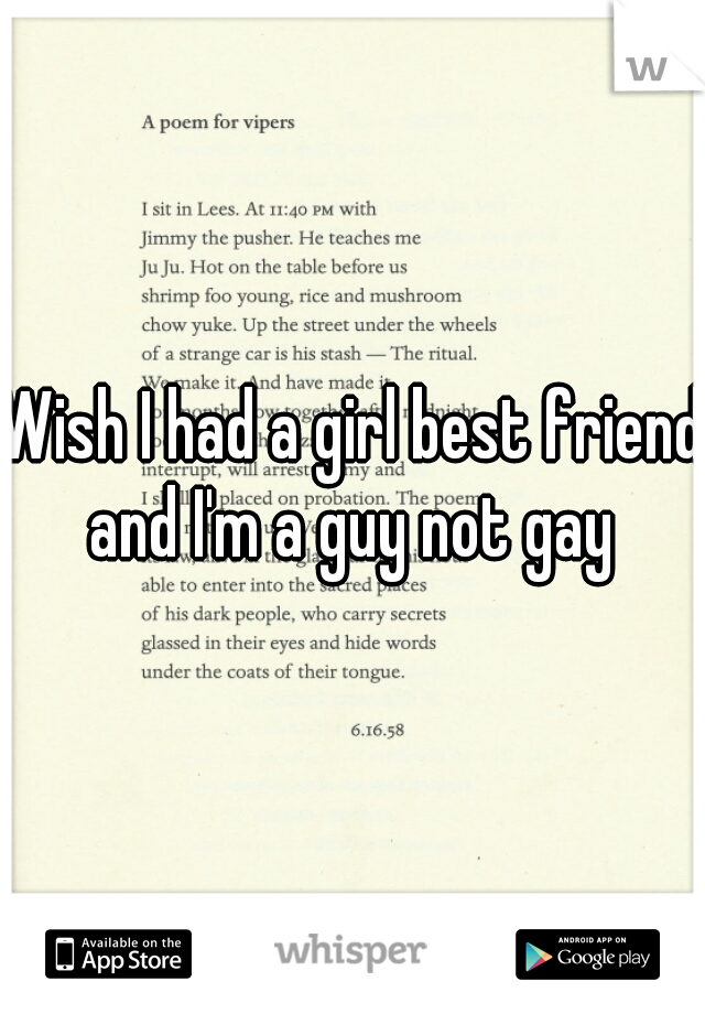 Wish I had a girl best friend and I'm a guy not gay 
