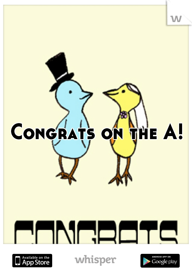Congrats on the A!