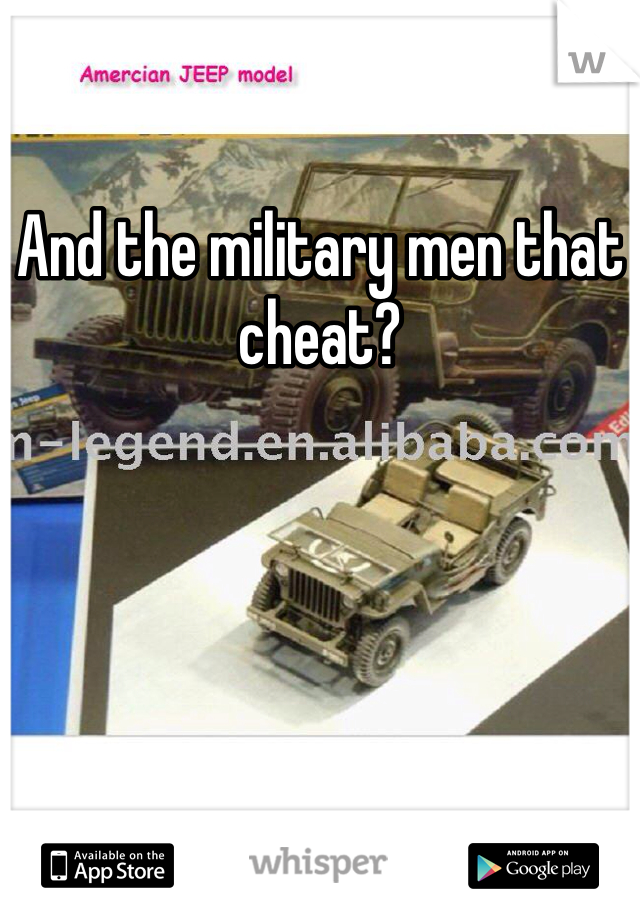And the military men that cheat?