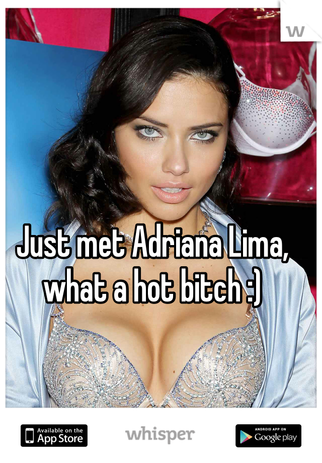 Just met Adriana Lima, what a hot bitch :)