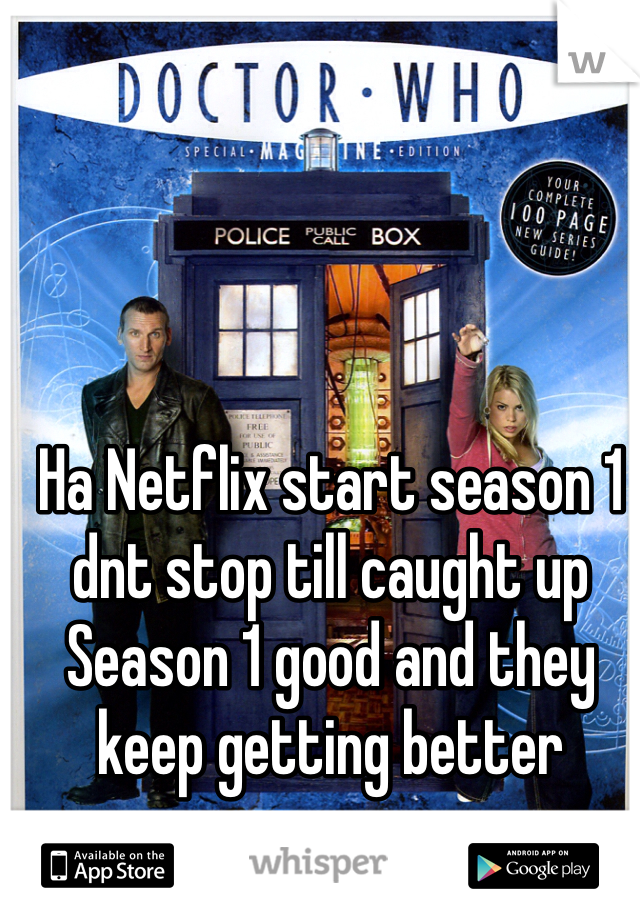 Ha Netflix start season 1 dnt stop till caught up Season 1 good and they keep getting better