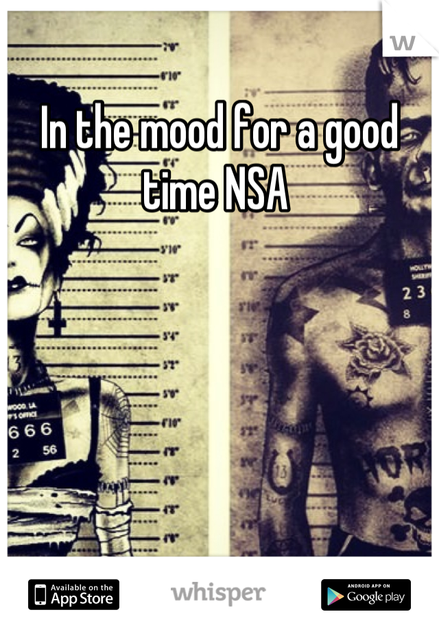 In the mood for a good time NSA 