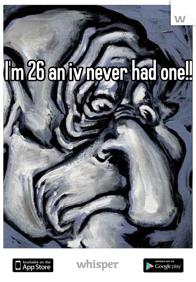 I'm 26 an iv never had one!! 