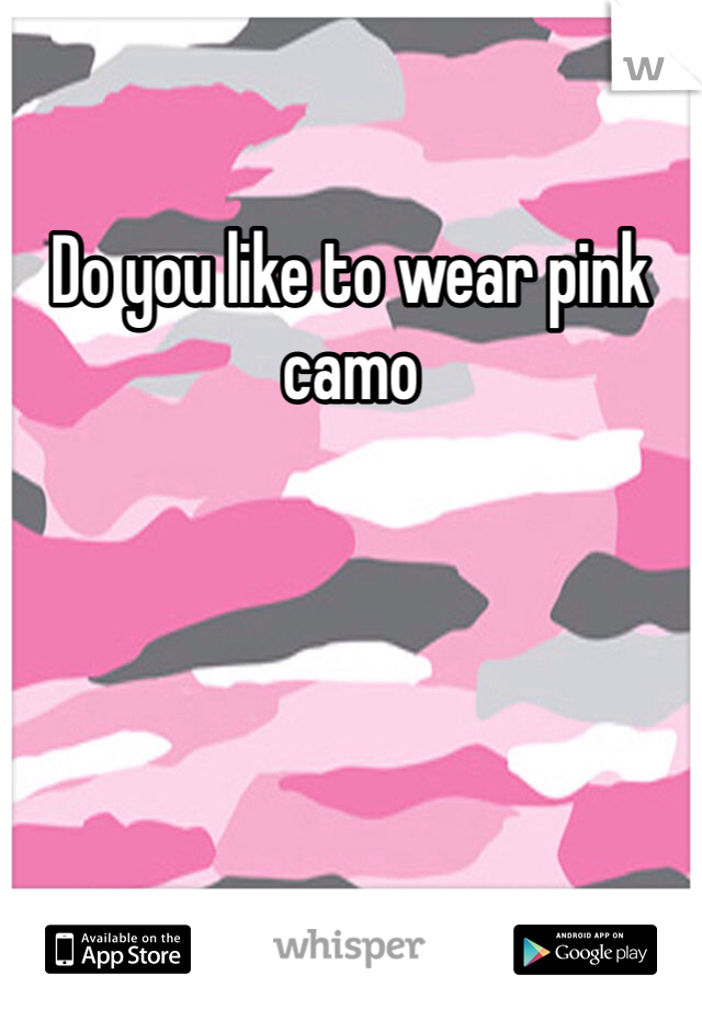 Do you like to wear pink camo
