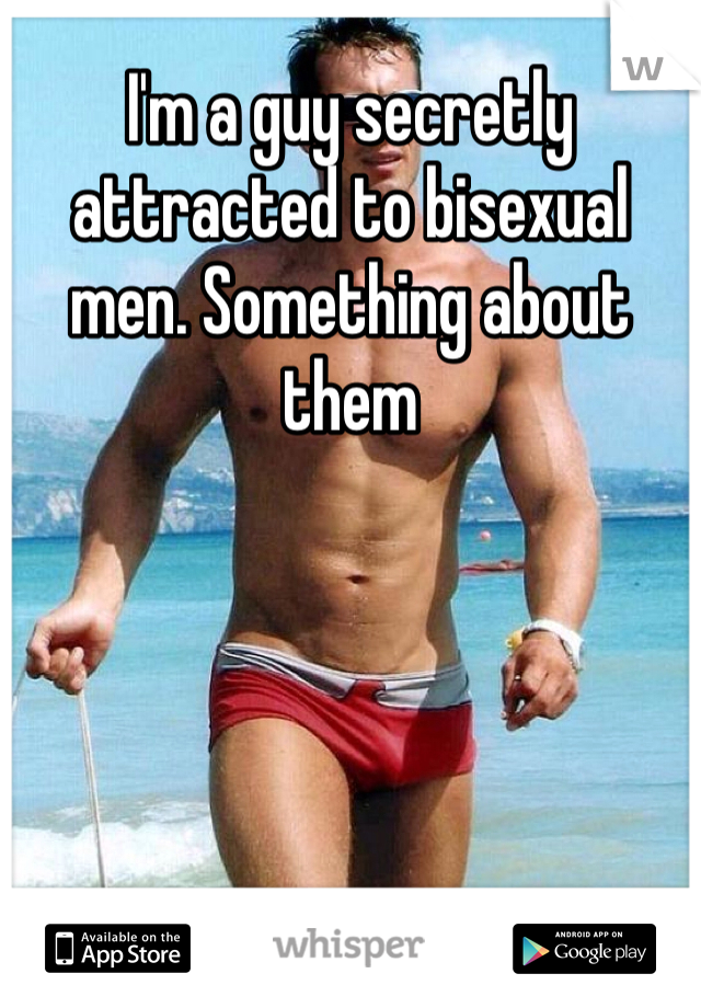 I'm a guy secretly attracted to bisexual men. Something about them