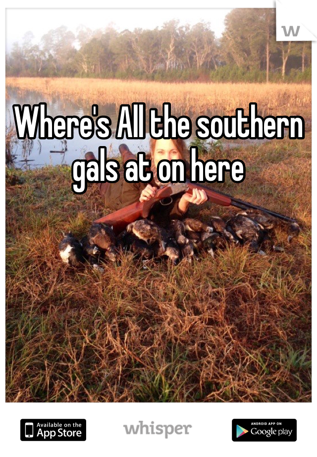 Where's All the southern gals at on here 