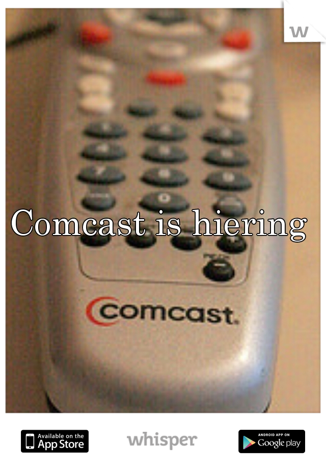Comcast is hiering 