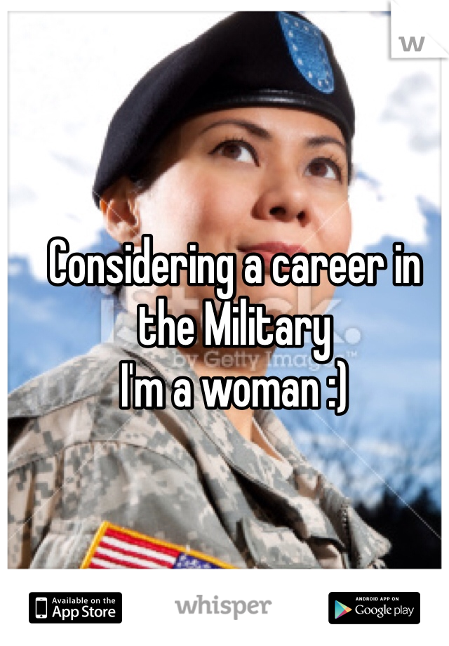 Considering a career in the Military 
I'm a woman :) 
