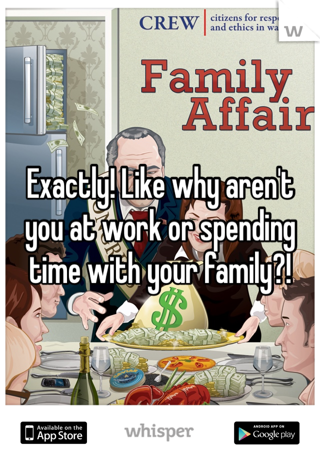 Exactly! Like why aren't you at work or spending time with your family?!