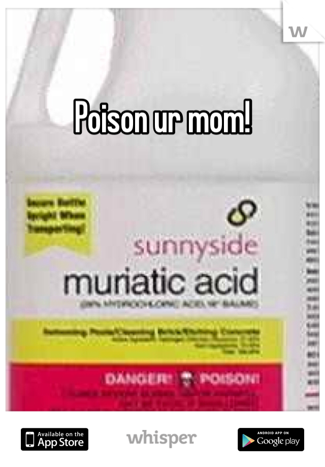 Poison ur mom!