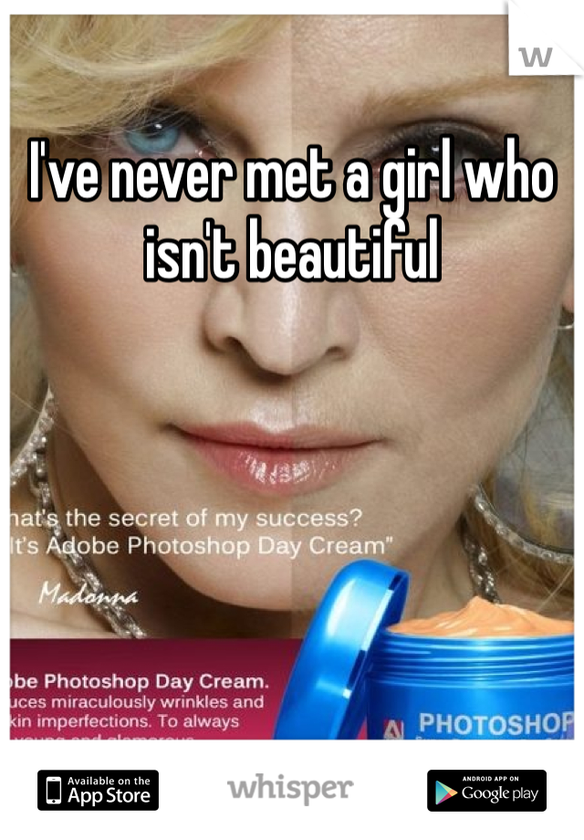 I've never met a girl who isn't beautiful