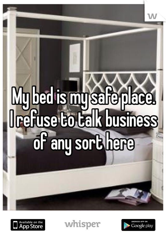 My bed is my safe place. 
I refuse to talk business of any sort here 