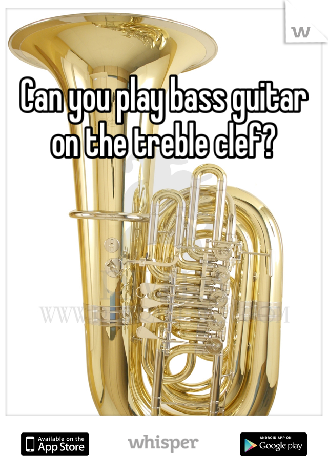 Can you play bass guitar on the treble clef?