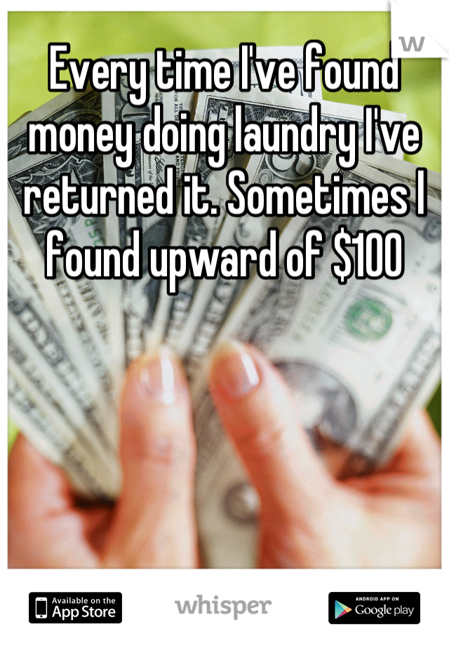 Every time I've found money doing laundry I've returned it. Sometimes I found upward of $100