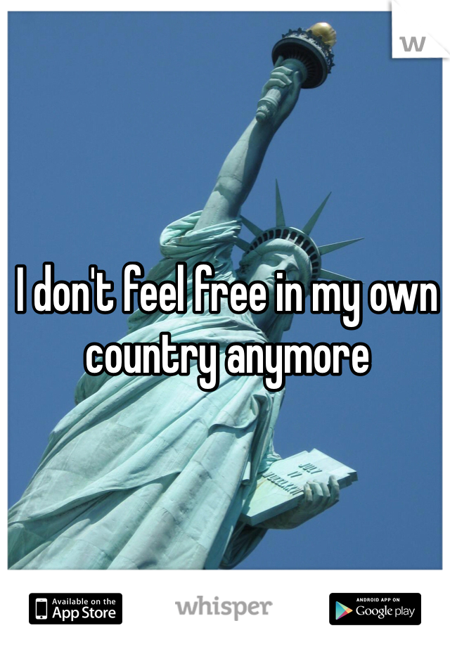 I don't feel free in my own country anymore



Thanks Obama 