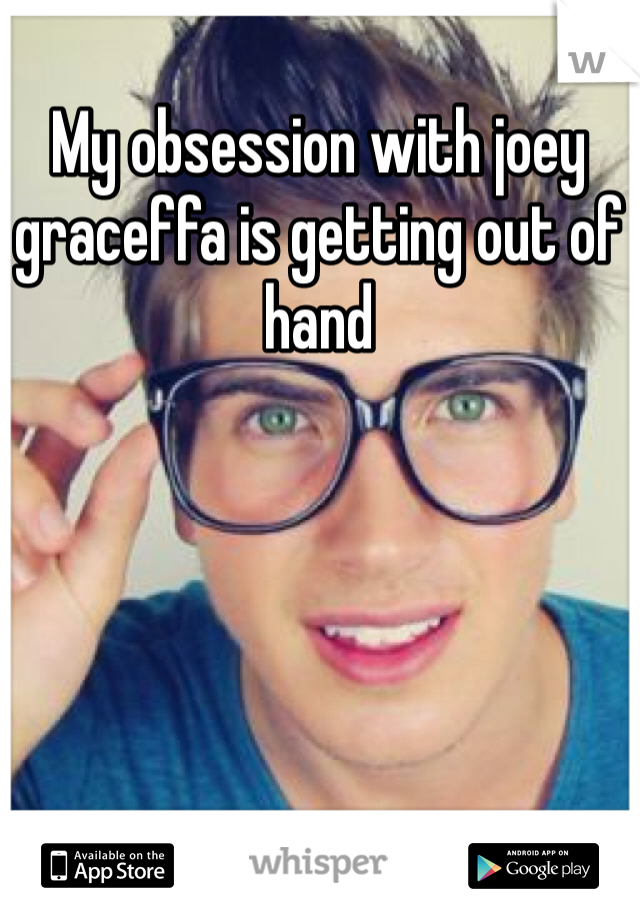 My obsession with joey graceffa is getting out of hand