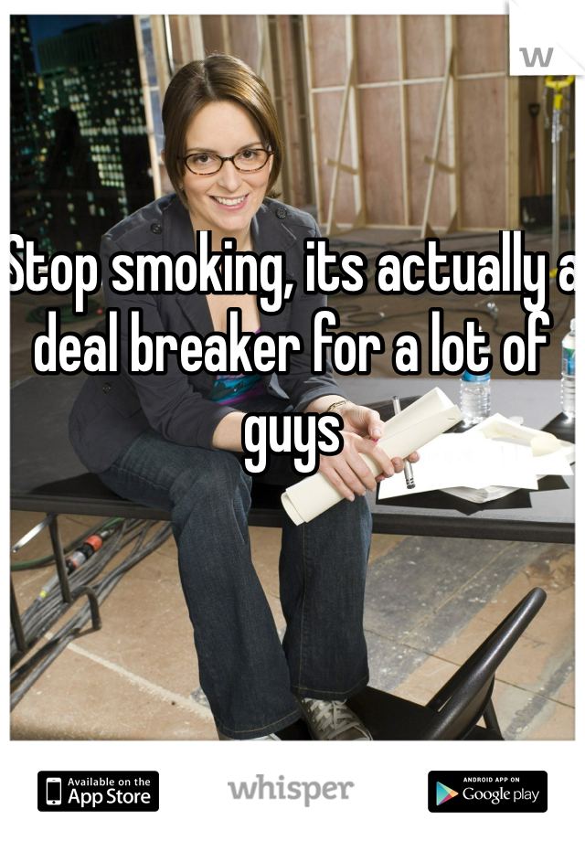 Stop smoking, its actually a deal breaker for a lot of guys