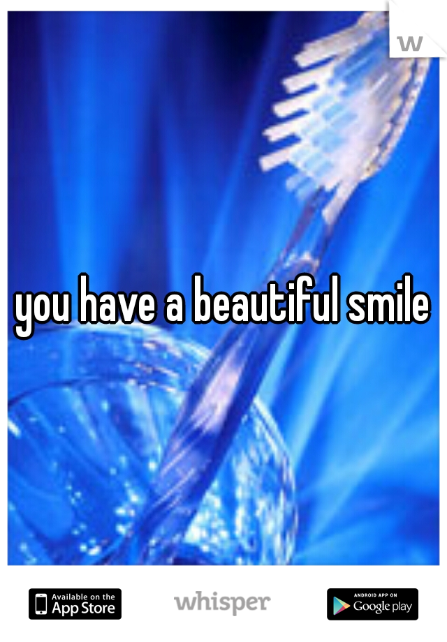 you have a beautiful smile