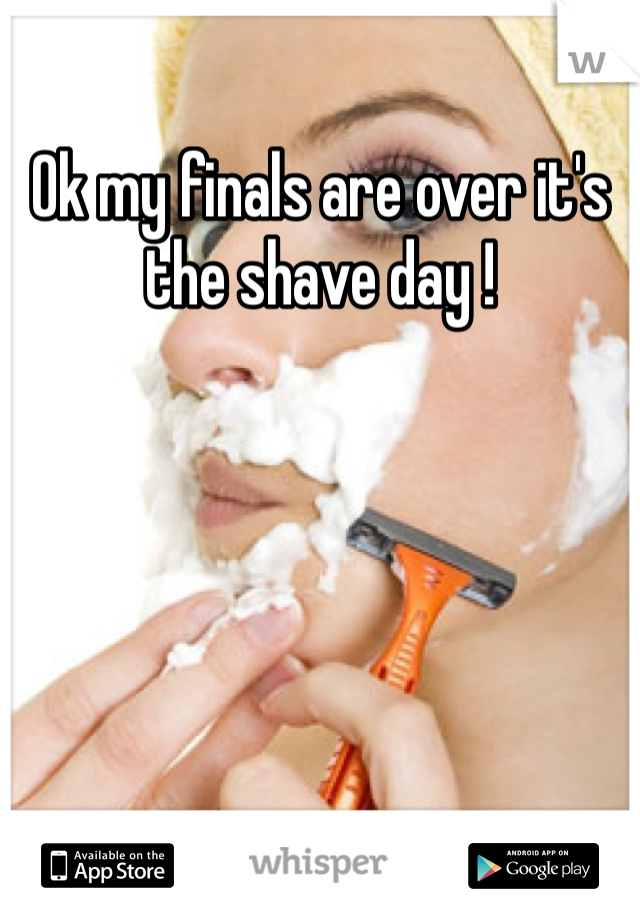 Ok my finals are over it's the shave day ! 