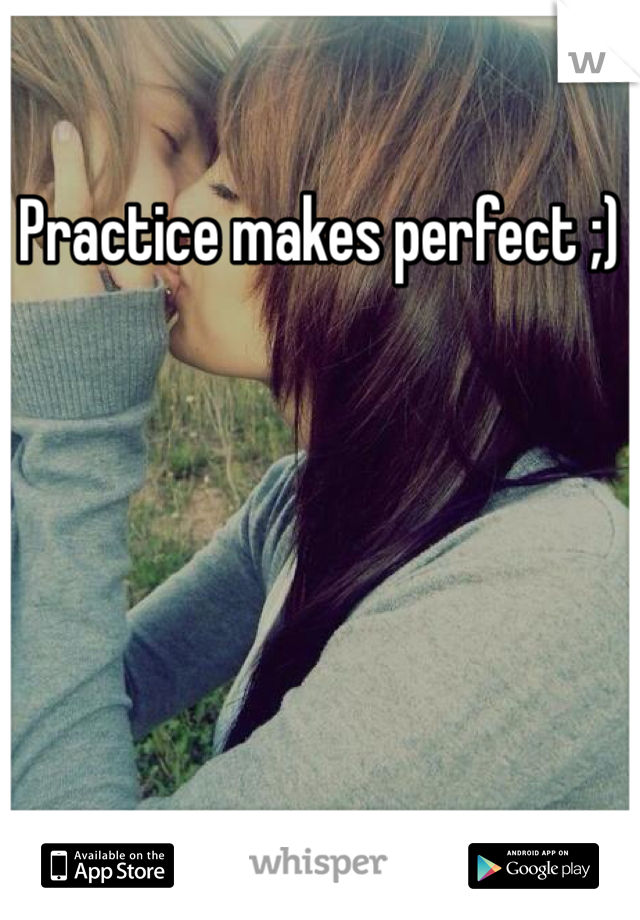 Practice makes perfect ;)