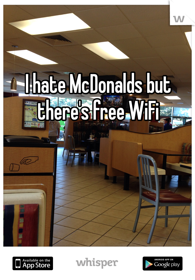 I hate McDonalds but there's free WiFi