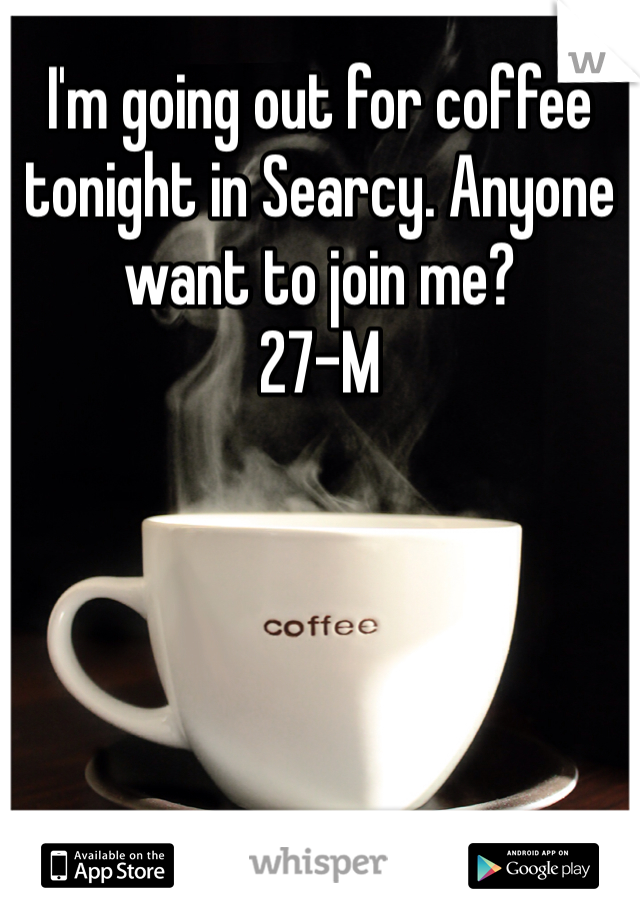 I'm going out for coffee tonight in Searcy. Anyone want to join me?
27-M