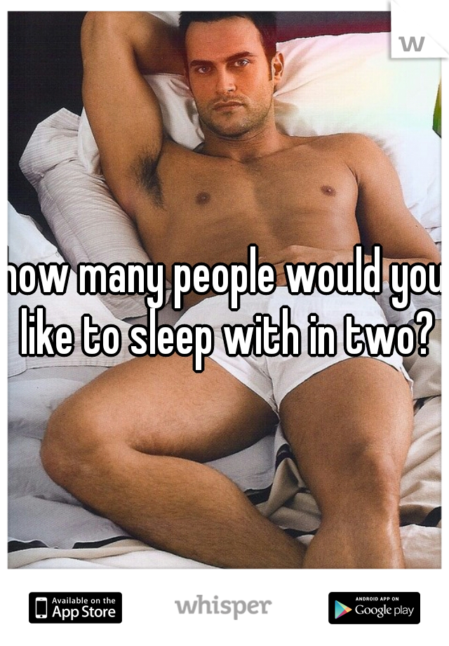 how many people would you like to sleep with in two?
