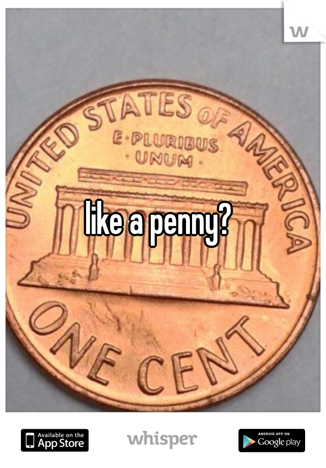 like a penny? 