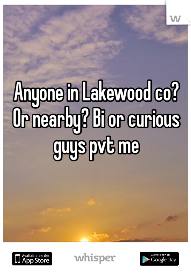 Anyone in Lakewood co? Or nearby? Bi or curious guys pvt me