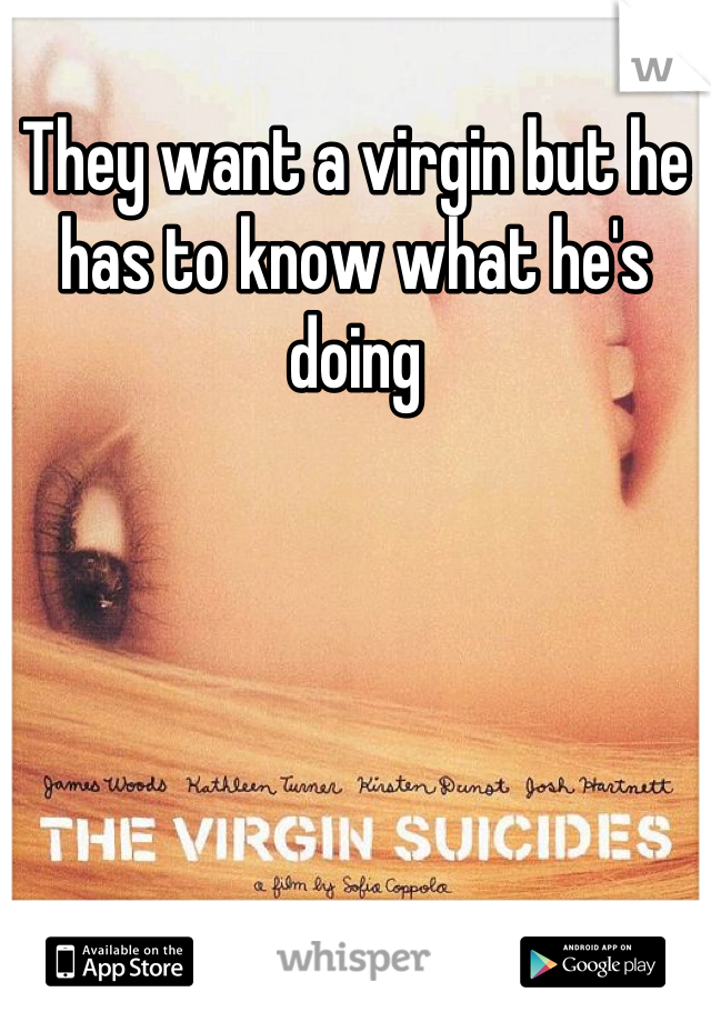 They want a virgin but he has to know what he's doing