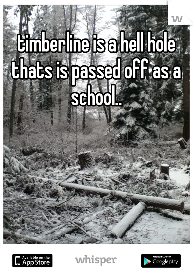 timberline is a hell hole thats is passed off as a school..