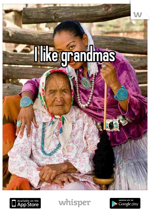 I like grandmas
