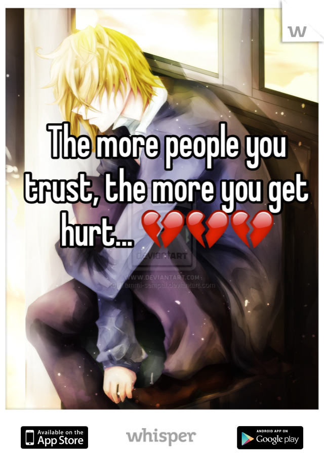 The more people you trust, the more you get hurt... 💔💔💔