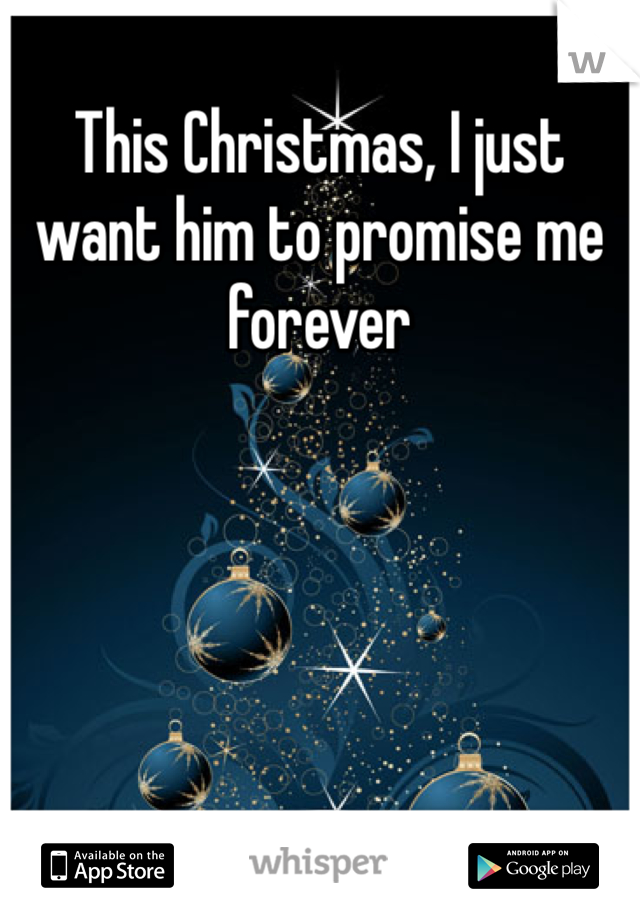 This Christmas, I just want him to promise me forever 