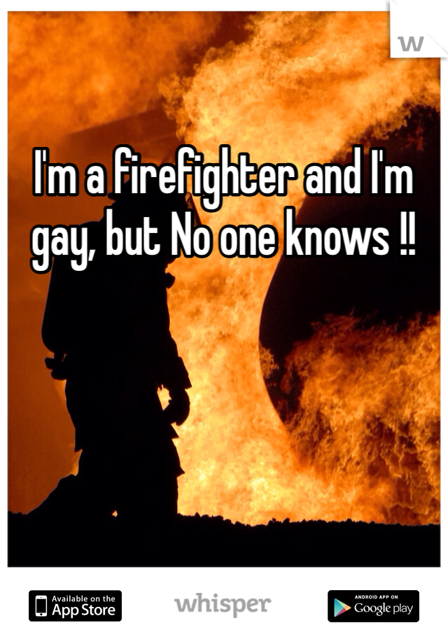 I'm a firefighter and I'm gay, but No one knows !!  