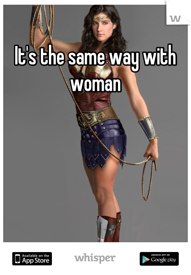 It's the same way with woman