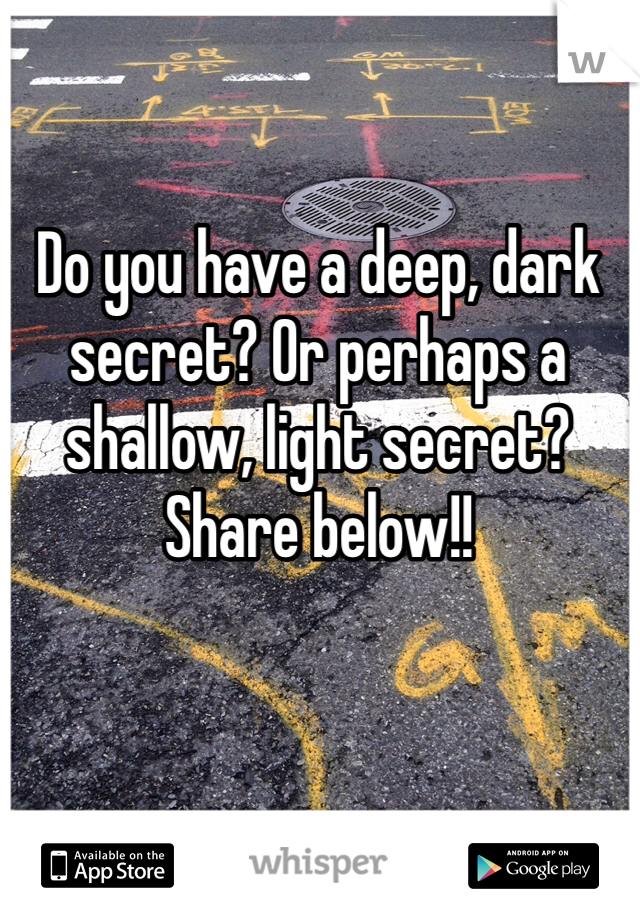 Do you have a deep, dark secret? Or perhaps a shallow, light secret?
Share below!!