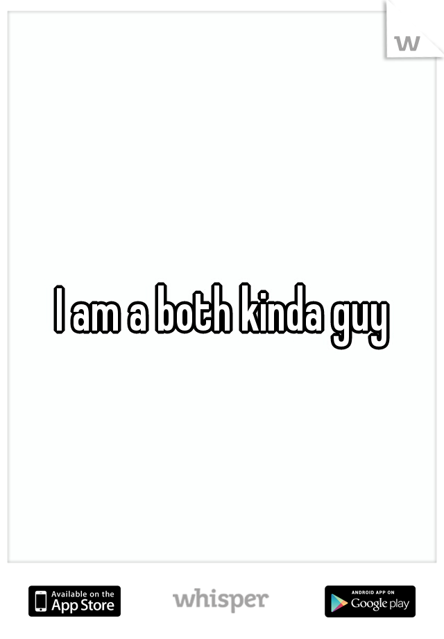 I am a both kinda guy