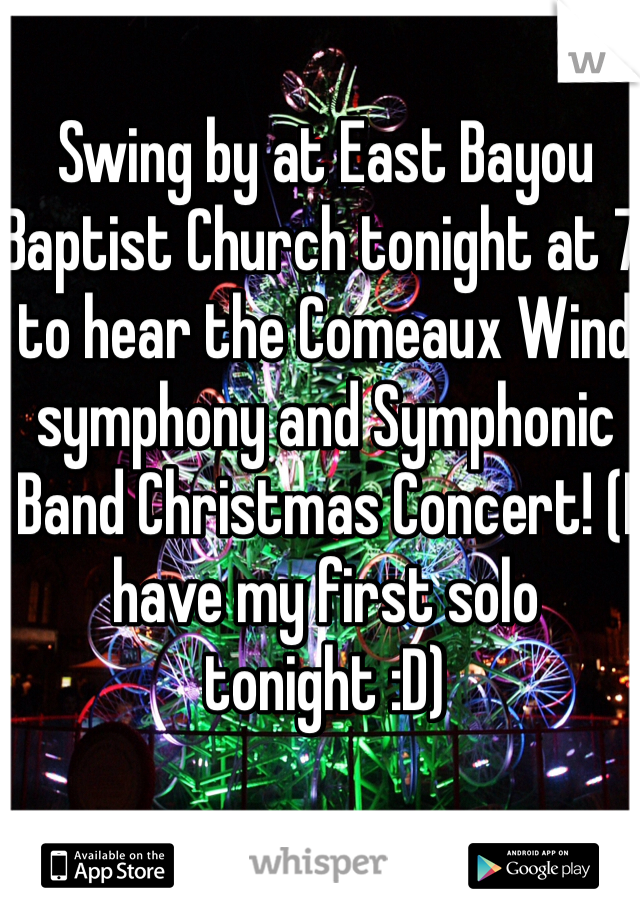 Swing by at East Bayou Baptist Church tonight at 7 to hear the Comeaux Wind symphony and Symphonic Band Christmas Concert! (I have my first solo tonight :D)  