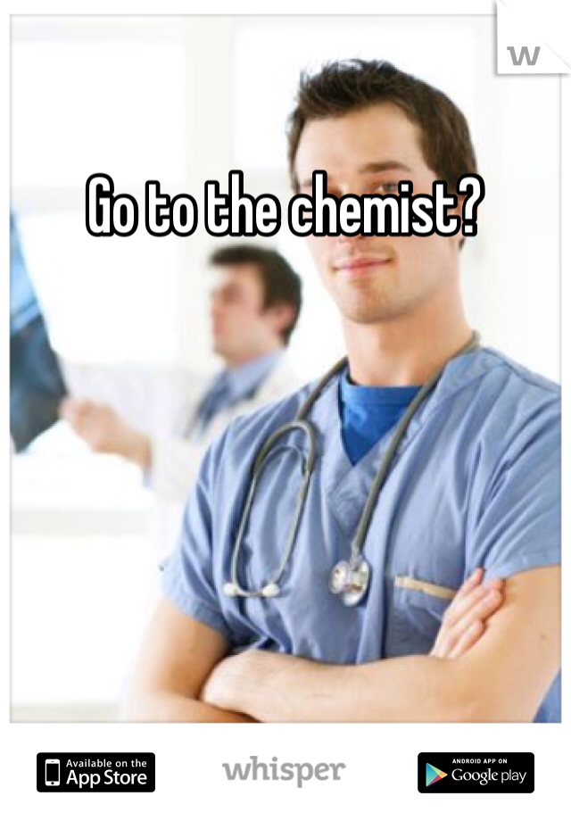 Go to the chemist?