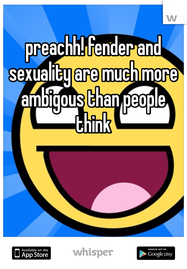 preachh! fender and sexuality are much more ambigous than people think